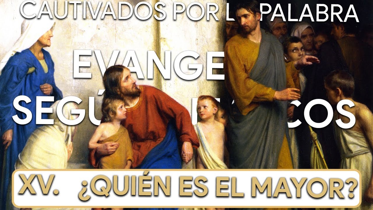 XV. ¿QUIÉN ES EL MAYOR? | Evangelio según san Marcos