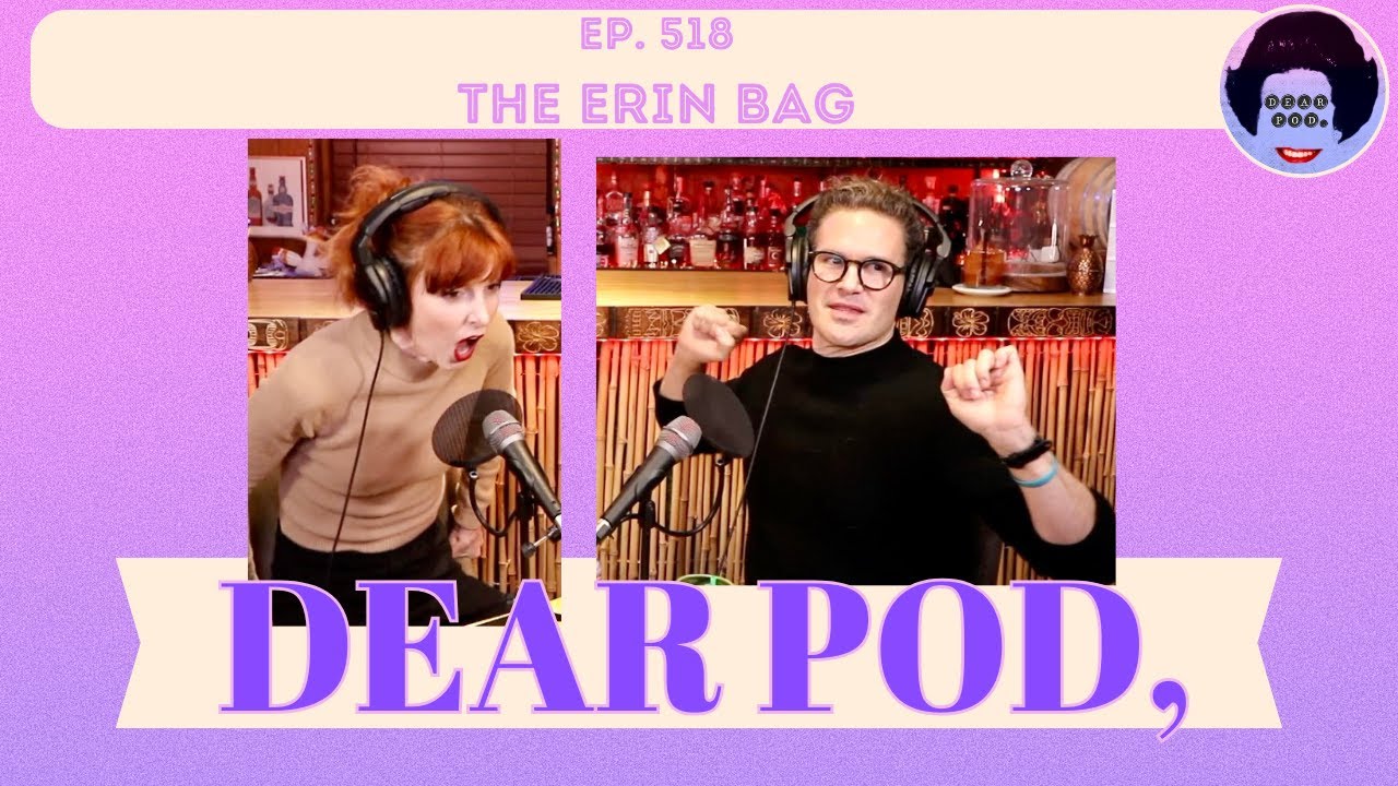 THE ERIN BAG | Dear Pod: The Comedy Advice Podcast | Episode 518