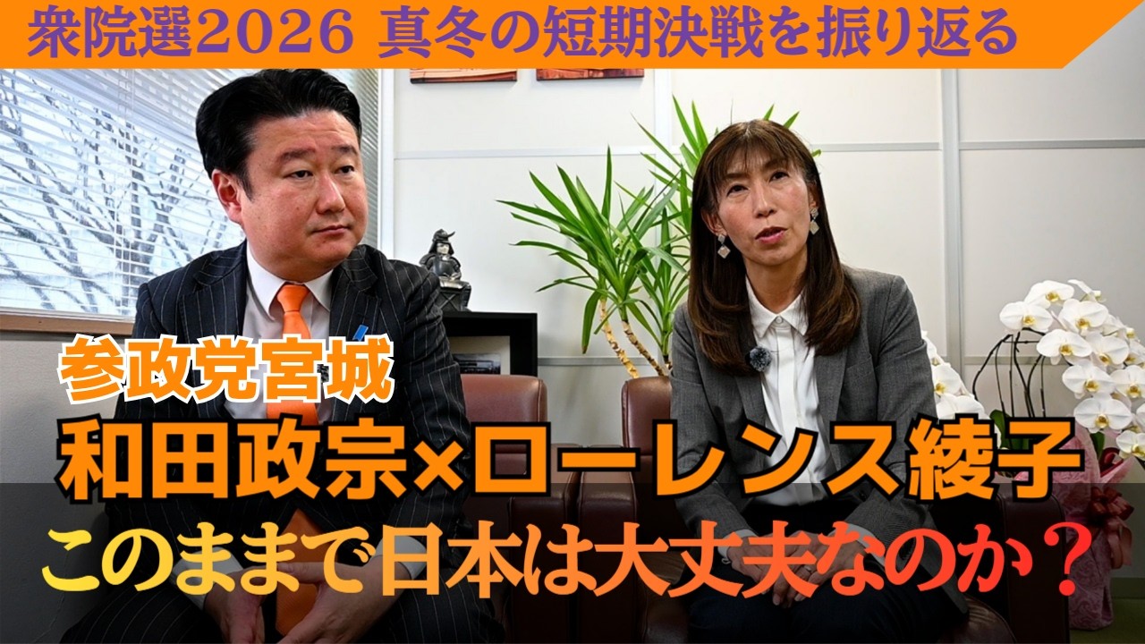 参政党宮城　和田政宗×ローレンス綾子　衆院選2026真冬の短期決戦を振り返る　「このままで日本は大丈夫なのか」