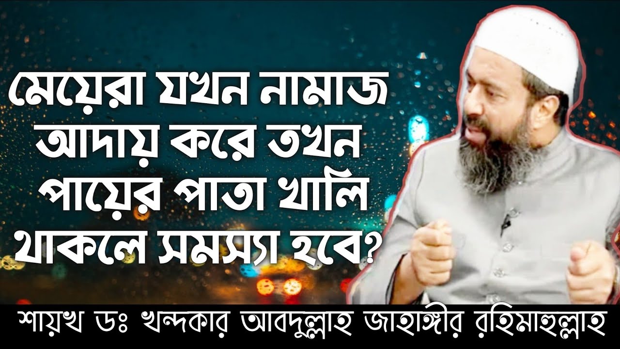 মেয়েরা যখন নামাজ আদায় করে তখন পায়ের পাতা খালি থাকলে সমস্যা হবে কি? ডঃ‌ আব্দুল্লাহ জাহাঙ্গীর রহঃ