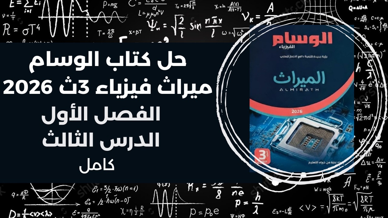 حل كتاب الوسام ميراث فيزياء تالتة ثانوي 2026 | الفصل الأول | الدرس الثالث كامل