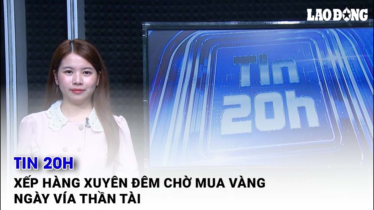 Tin 20h: Xếp hàng xuyên đêm chờ mua vàng ngày vía Thần Tài| Báo Lao Động
