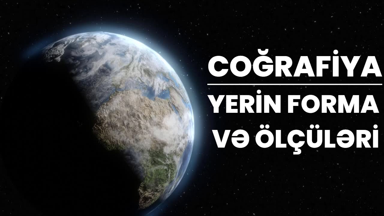 Coğrafiya - Yerin forma və Ölçüləri