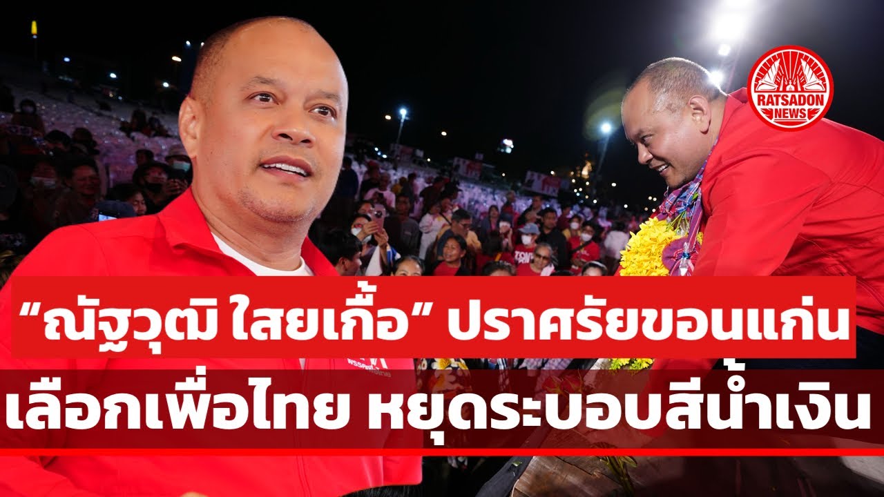 “ณัฐวุฒิ ใสยเกื้อ“ ปราศรัยขอนแก่น ปลุกเลือกเพื่อไทย ต้านระบอบน้ำเงิน ได้ “ยศชนัน“ เป็นนายกฯ