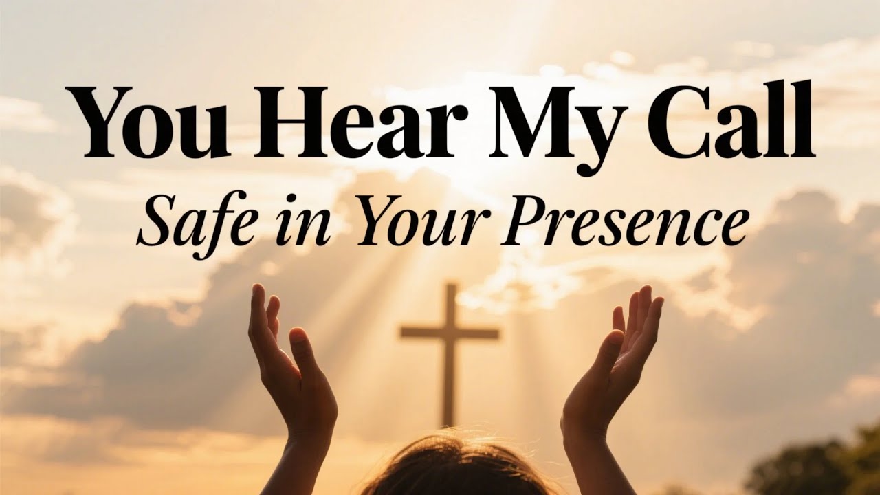You Hear My Call | Safe in Your Presence| Worship That Heals The Soul💔| Powerful Psalm-Based Lyrics