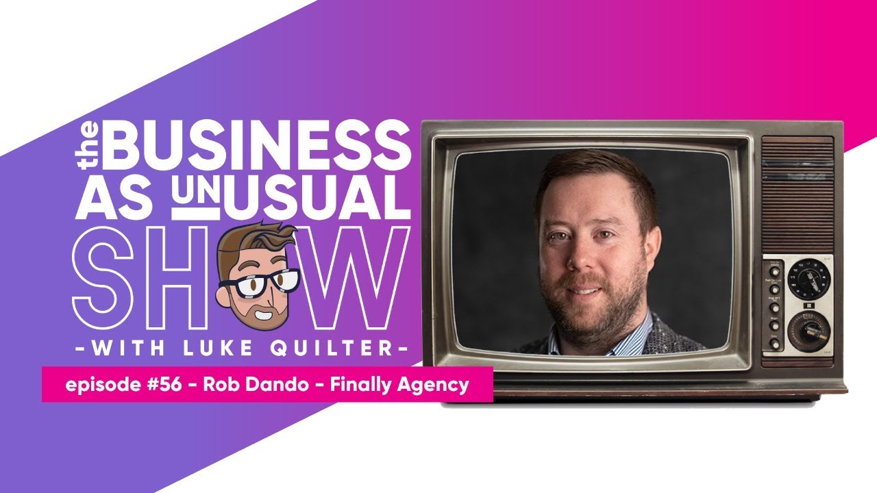 Rob Dando & Luke Quilter - Finally Agency On The Business As Unusual Show #56