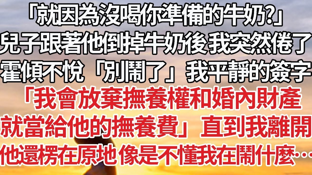 【完結】「就因為沒喝你準備的牛奶？」兒子跟著他倒掉牛奶後 我突然倦了，霍傾不悅「別鬧了」我平靜的簽字，「我會放棄撫養權和婚內財產，就當給他的撫養費」直到我離開，他還楞在原地 像是不懂我在鬧什麼…#婚姻
