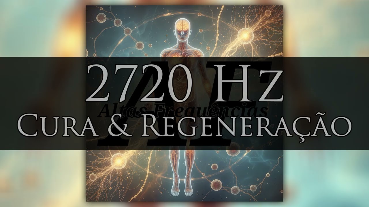 Cura & Regenera&ccedil;&atilde;o (2720 Hz) | Canal: Altas Frequ&ecirc;ncias