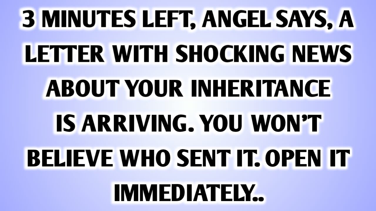 💸 MINUTES LEFT, ANGEL SAYS, A LETTER WITH SHOCKING NEWS ABOUT YOUR INHERITANCE IS ARRIVING. YOU..