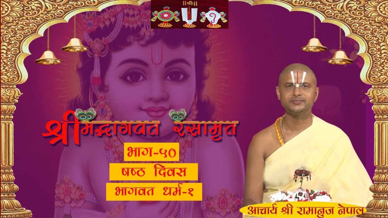 श्रीमद्भागवत रसामृत, भाग-५० ( षष्ठ दिवस भागवत धर्म-१ )।  Srimad Bhagawat By Acharya SriRamanuj Nepal