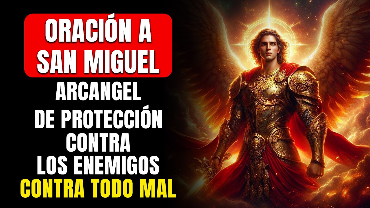 ORACIÓN A SAN MIGUEL ARCÁNGEL DE PROTECCIÓN, CONTRA LOS ENEMIGOS, CONTRA TODO MAL Y ENFERMEDADES