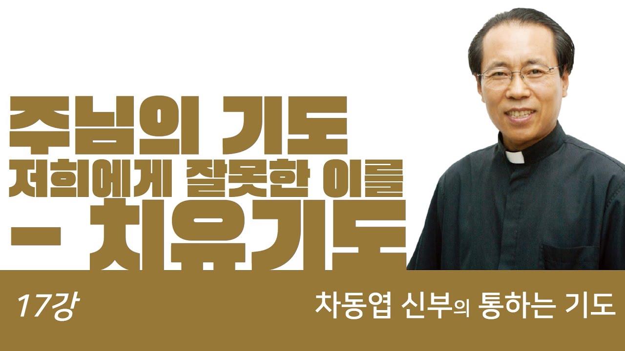 주님의 기도 16 '저희에게 잘못한 이를' - 치유기도 - [차동엽 신부의 통하는 기도 - 17강]