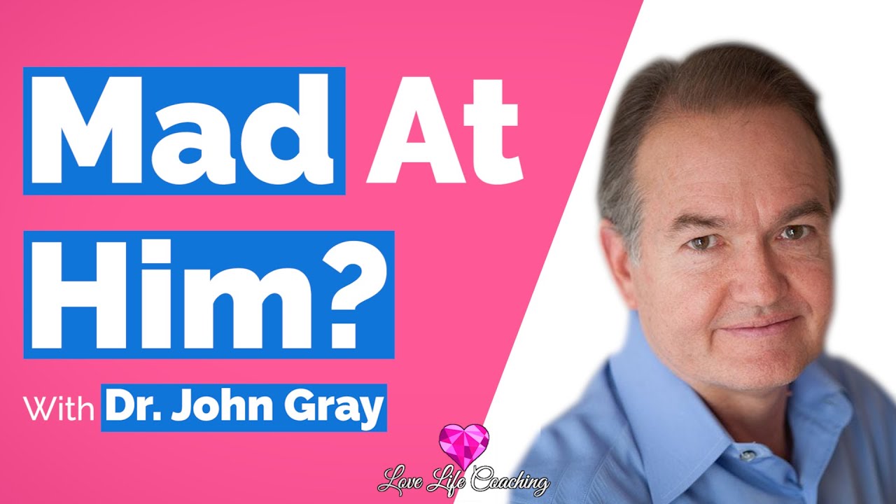 John Gray- Mad At Your Man? (Have Him Do THIS!)