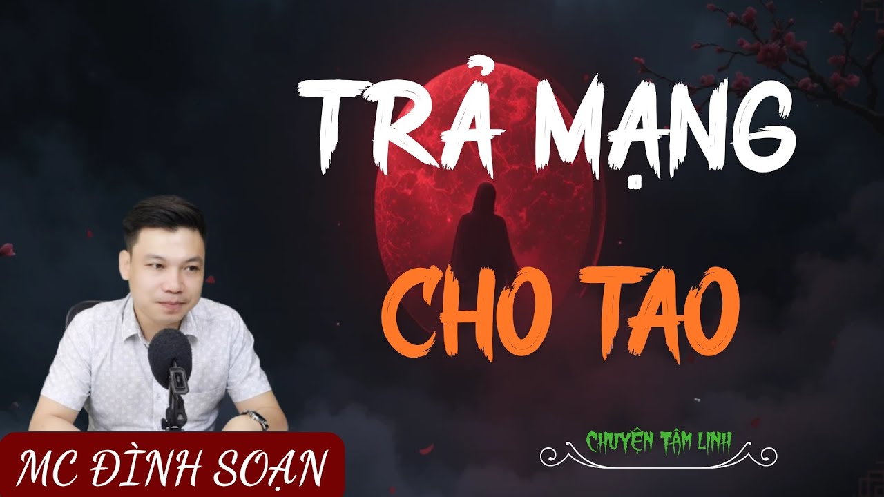 TRUYỆN MA ÍT QUẢNG CÁO : TRẢ MẠNG CHO TAO | MC ĐÌNH SOẠN