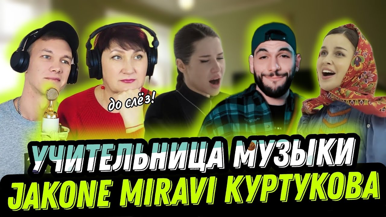 МАТУШКА, ДОРОГА ДАЛЬНЯЯ, ВОЛЯ, реакция УЧИТЕЛЯ МУЗЫКИ на  JAKONE, MIRAVI, КУРТУКОВА