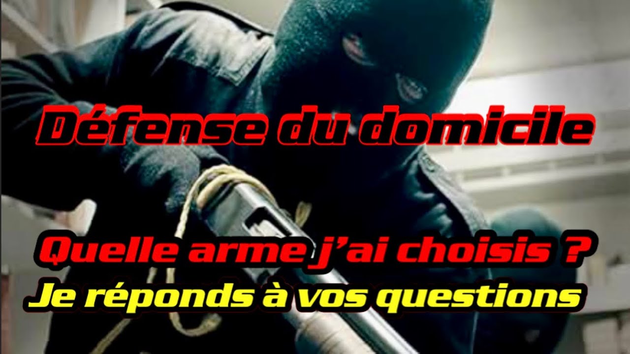 DÉFENSE DU DOMICILE, qu’elle arme j’ai choisis et pourquoi ?