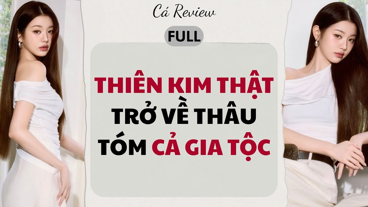[ Truyện Audio ] Thiên Kim Thật Trở Về Thâu Tóm Cả Gia Tộc