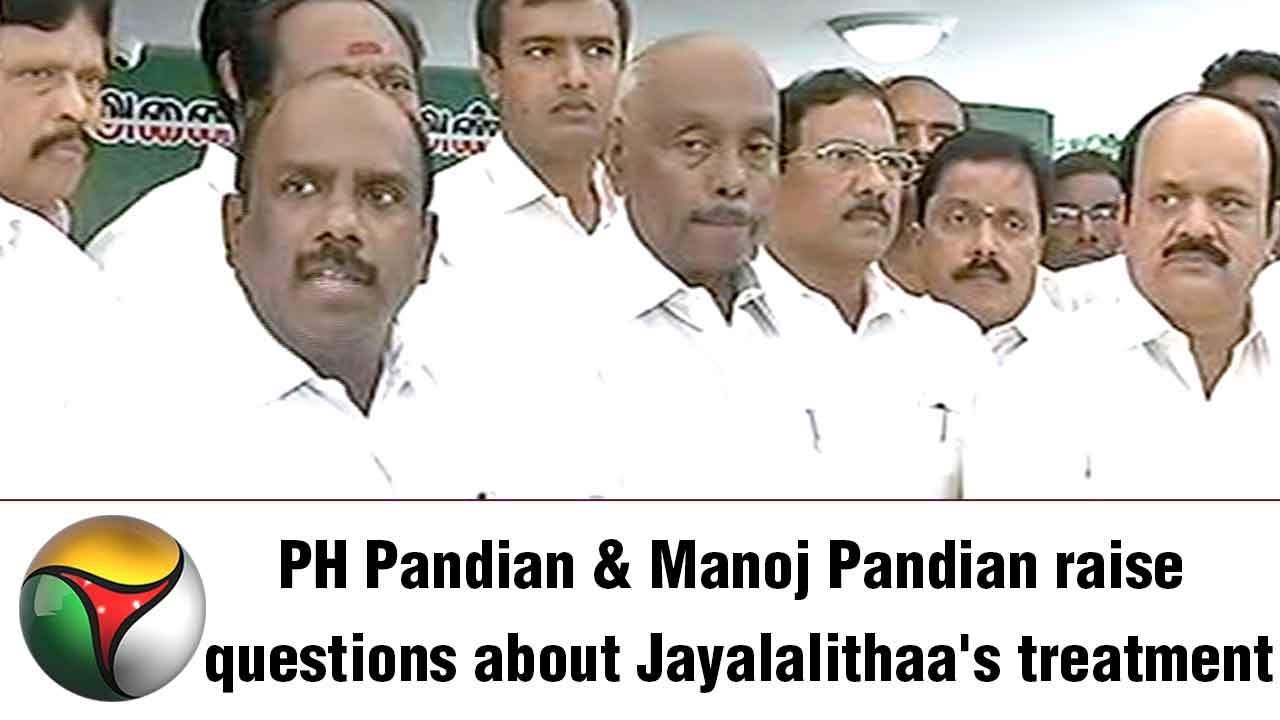 Former speaker PH Pandian & his son Manoj Pandian raise questions about Jayalalithaa's treatment