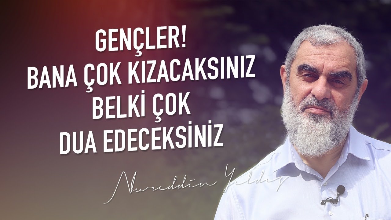 GENÇLER! BANA ÇOK KIZACAKSINIZ BELKİ AMA ÇOK  DUA EDECEKSİNİZ | Nureddin Yıldız