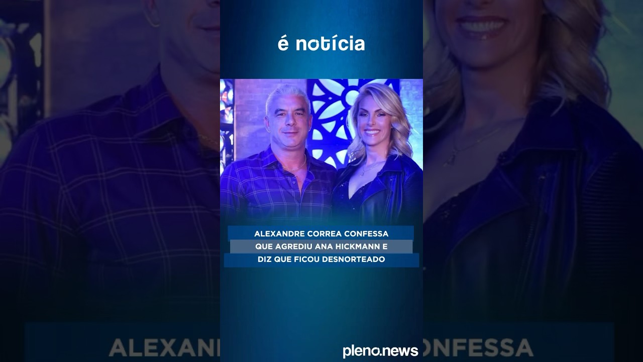 Alexandre Correa confessa que agrediu Ana Hickmann e diz que ficou desnorteado