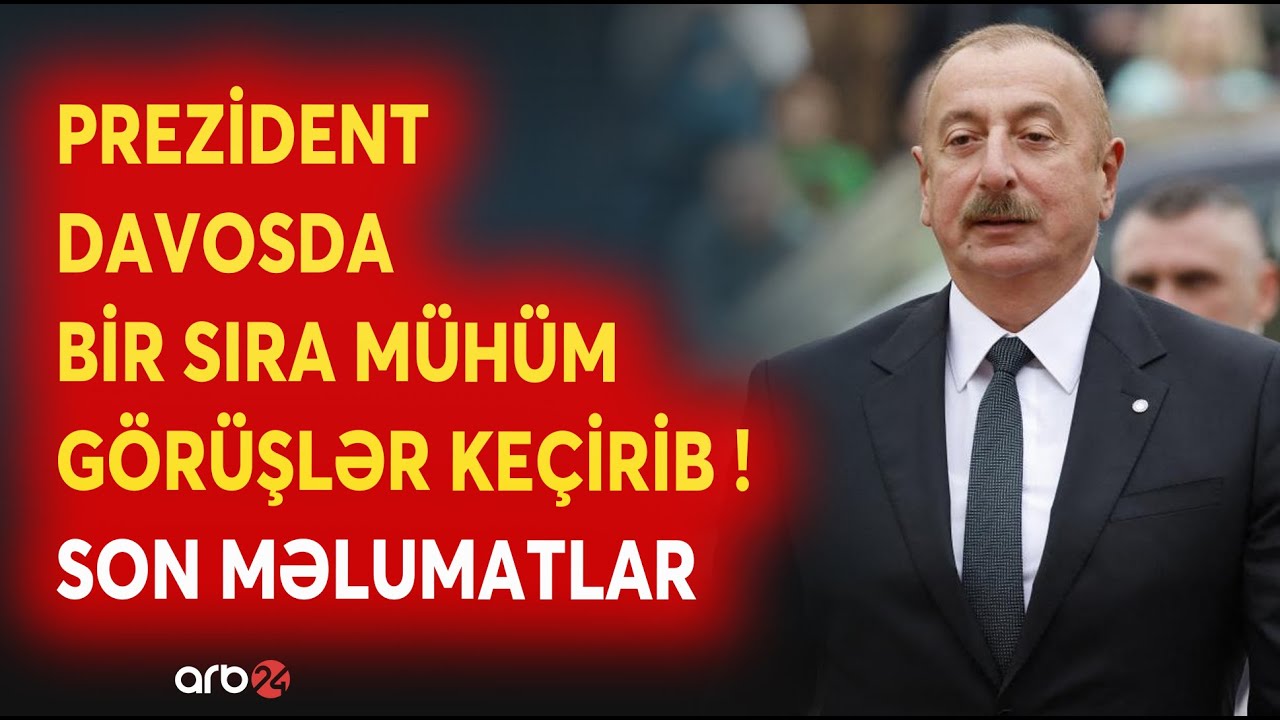 SON DƏQİQƏ! Prezident İlham Əliyev Davosda mühüm görüşlər keçirib: SON MƏLUMATLAR - CANLI
