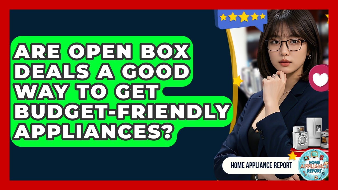 Are Open Box Deals a Good Way to Get Budget-Friendly Appliances? | Home Appliance Report