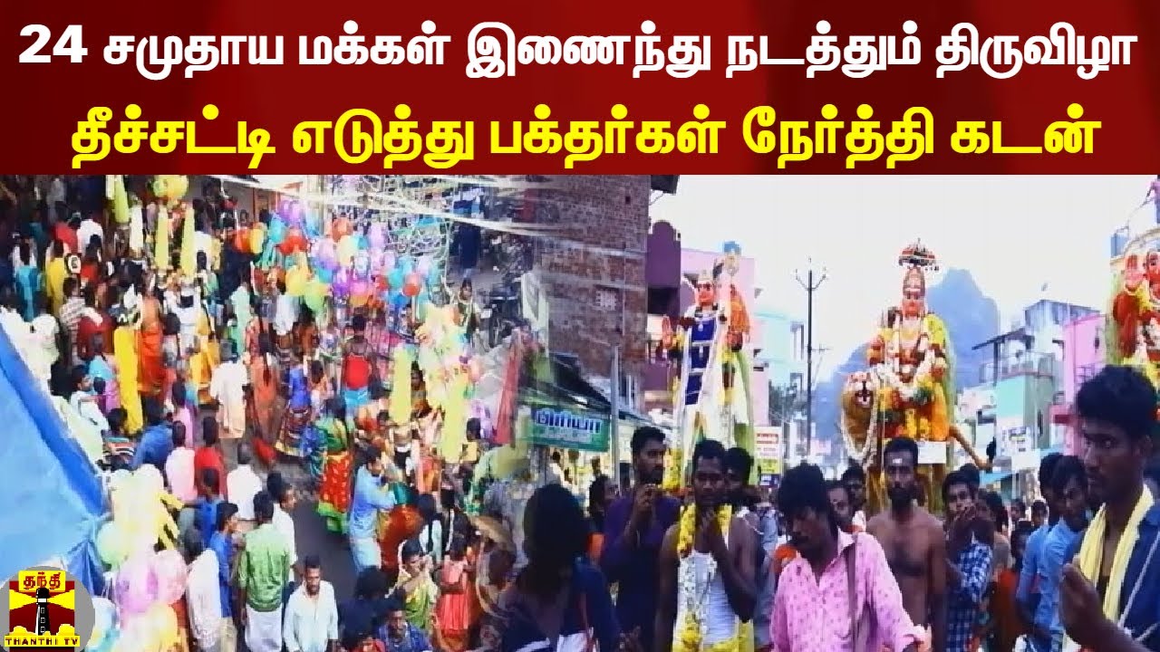 24 சமுதாய மக்கள் இணைந்து நடத்தும் திருவிழா... தீச்சட்டி எடுத்து பக்தர்கள் நேர்த்தி கடன்