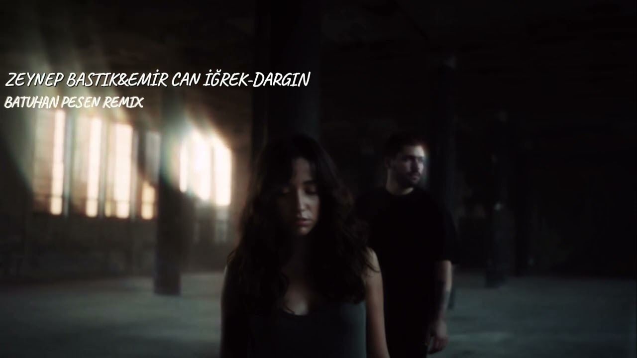 Zeynep Bastık,Emir Can İğrek-Dargın Batuhan Pesen Remix