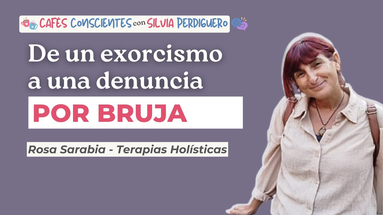 De un exorcismo a una denuncia por bruja - Café consciente con Rosa Sarabia