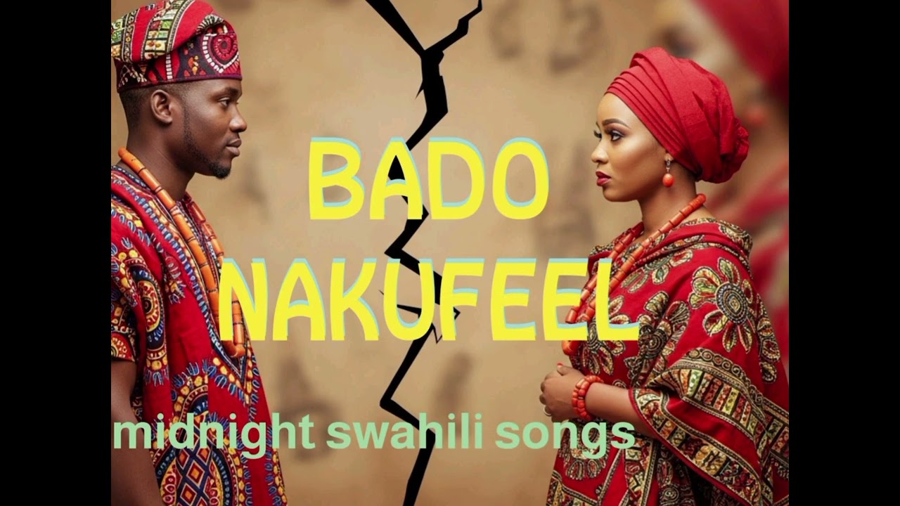 BADO NAKUFEEL – I Still Want You | Soft & Intimate Swahili Love Songs