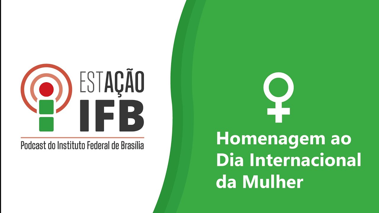 Homenagem ao Dia Internacional da Mulher - Estréia da Estação IFB #00