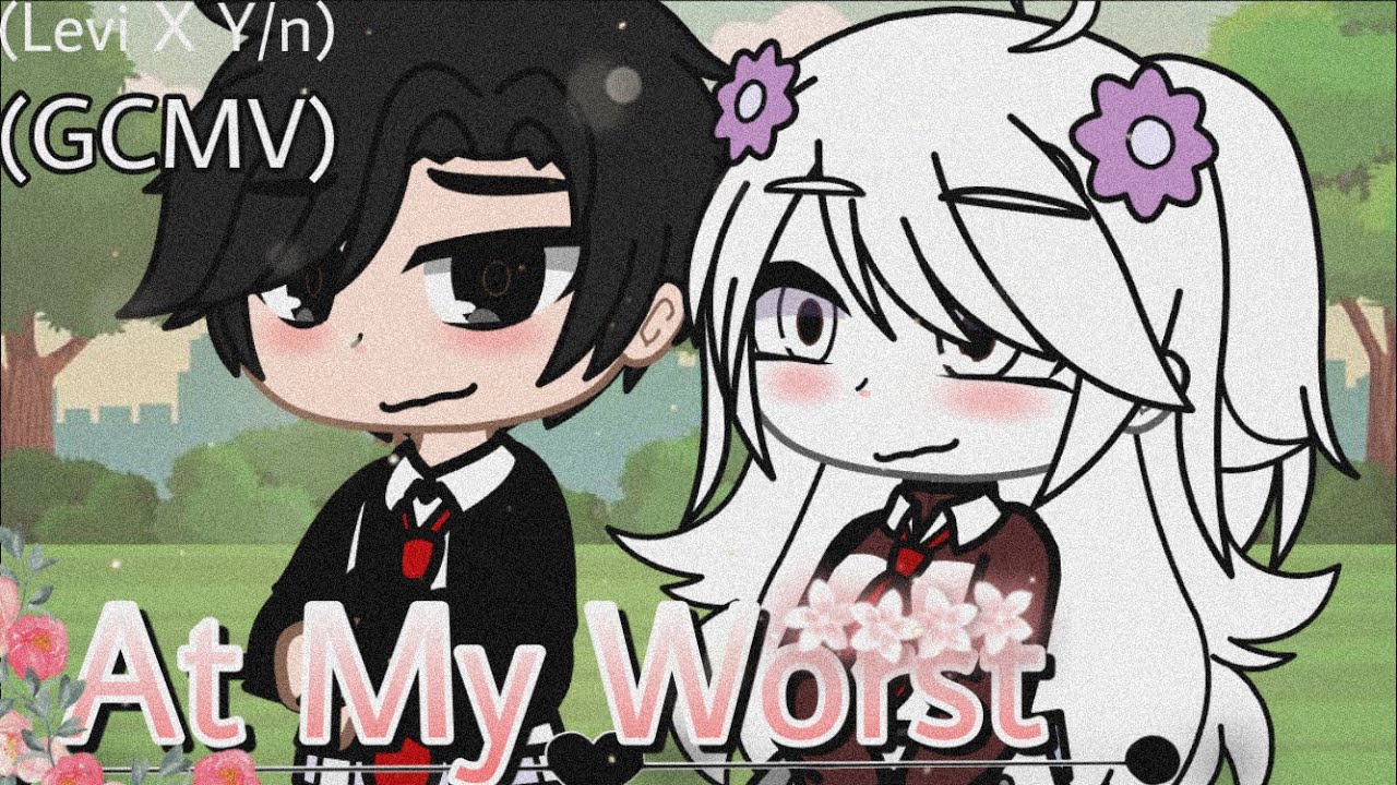 🌸•At My Worst•🌸 //GCMV// (Levi X Y/n) (Lazy 😔)