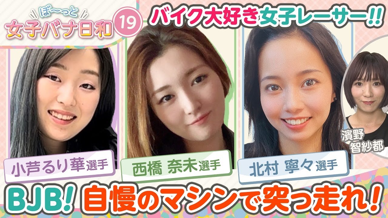 【憧れのバイク好きお姉さん♥】西橋奈未・小芦るり華・北村寧々|ぼ～っと女子バナ日和#19～BJB！バイク大好き・女子・ボートレーサーな女子バナ|女子レーサー|ボートレース
