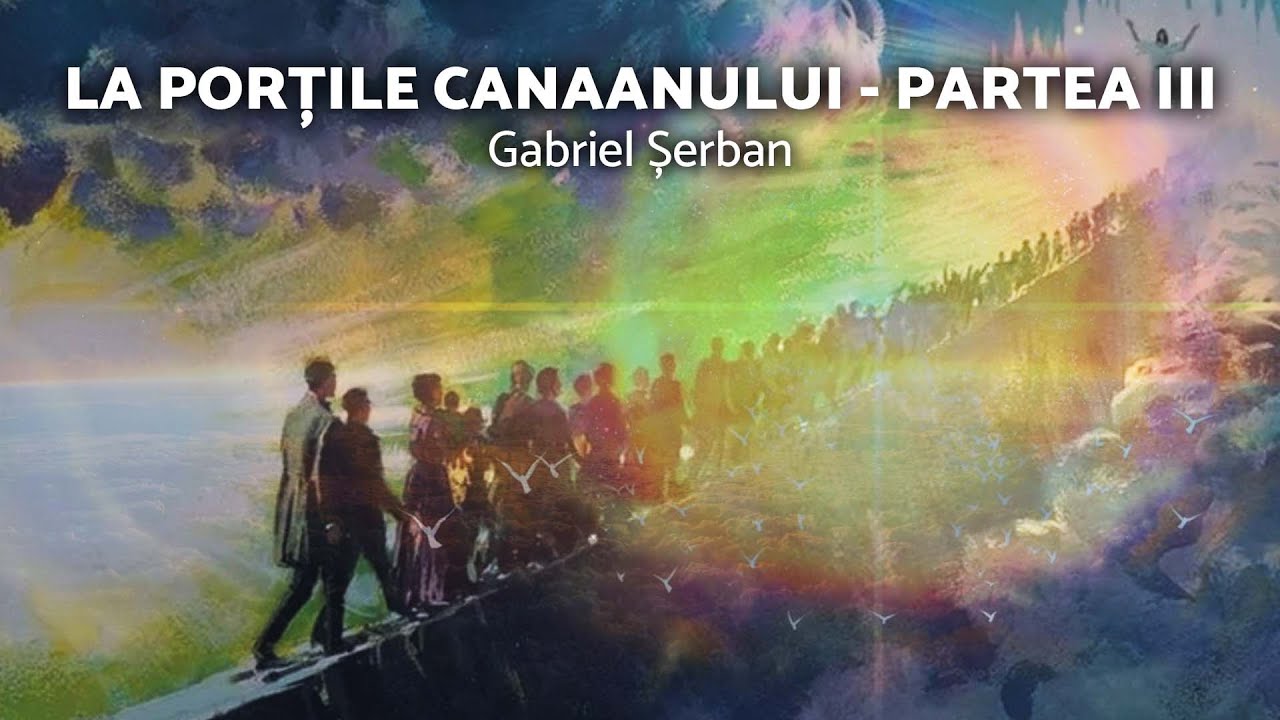 La porțile Canaanului - Partea III - Gabriel Șerban - AZSMR-Bucov