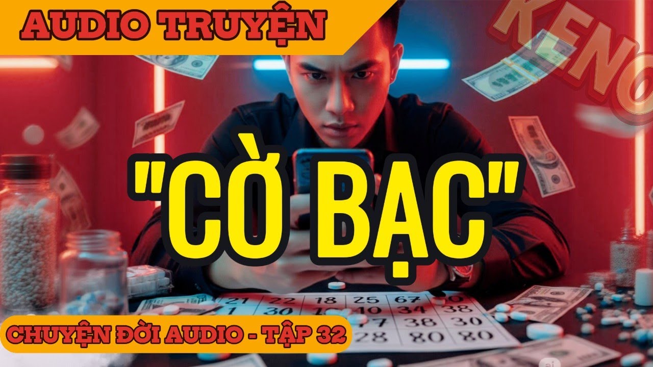 Chuyện Đời 32: Cờ Bạc Và Những Con Số  - Đổi Đời Hay Tan Vỡ?