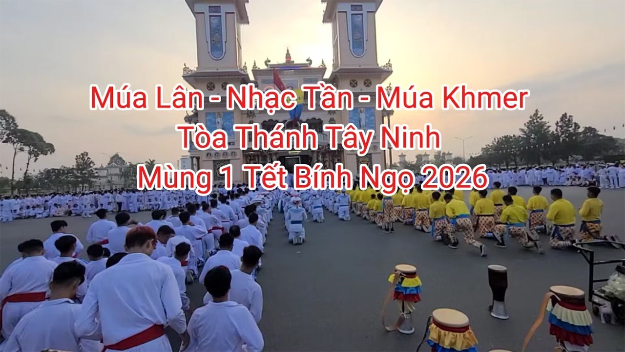 Múa Lân & Nhạc Tần & Múa Khrme Tại Toà Thánh Tây Ninh Ngày Mùng 1 Tết Bính Ngọ 2026