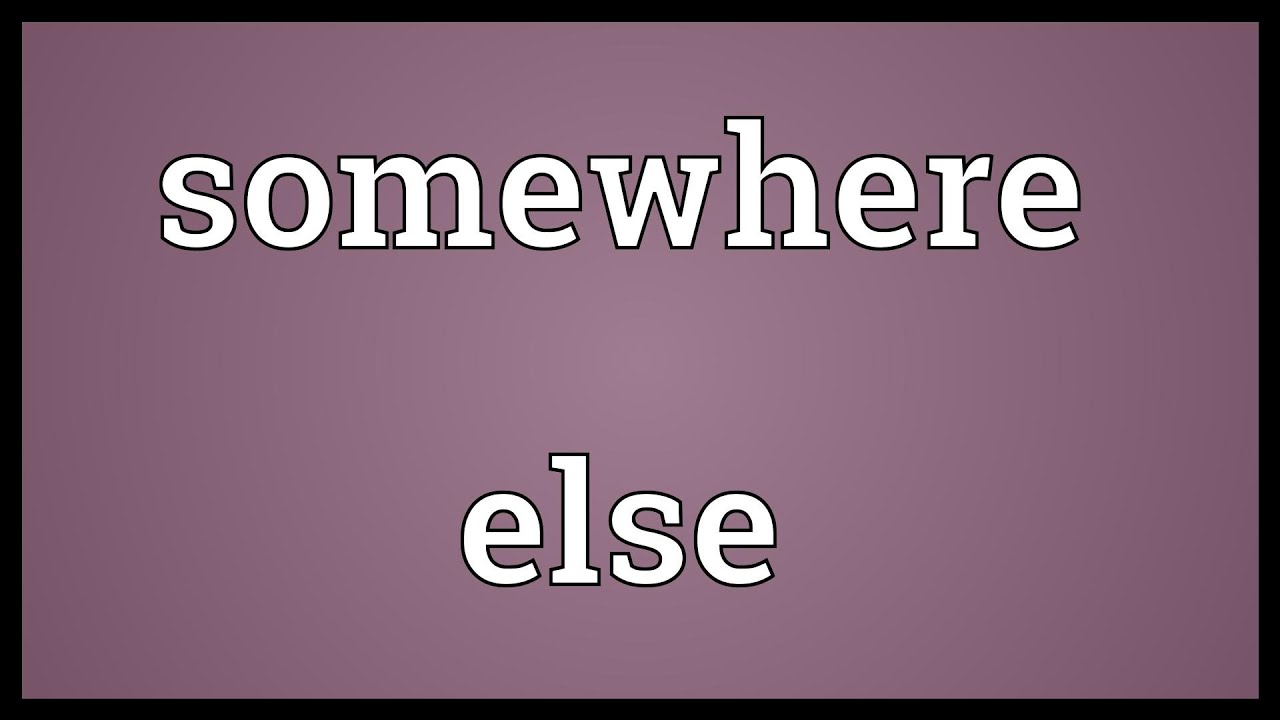 Somewhere else Meaning