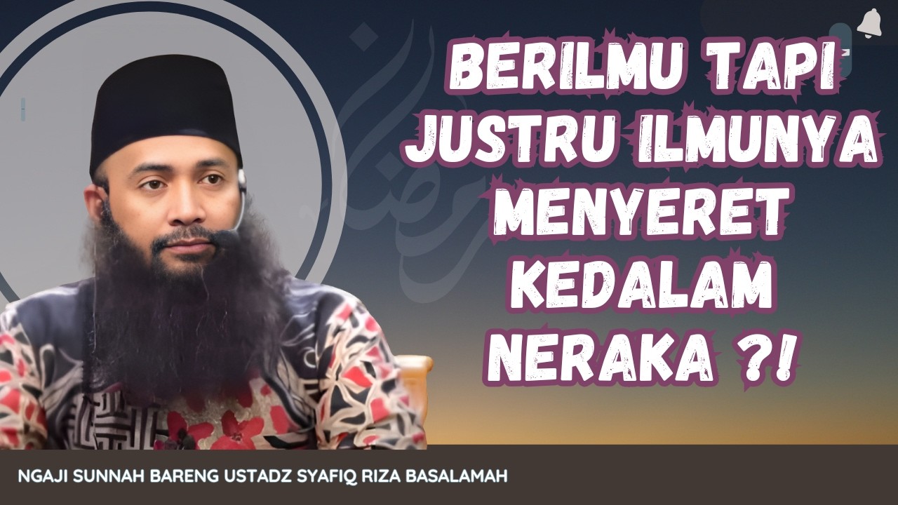 Berilmu Tapi Justru Masuk Neraka | Ustadz Syafiq Riza Basalamah,M.A