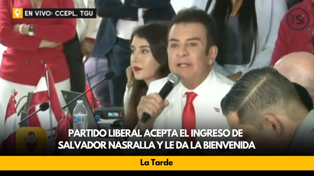 Partido Liberal acepta el ingreso de Salvador Nasralla y le da la bienvenida