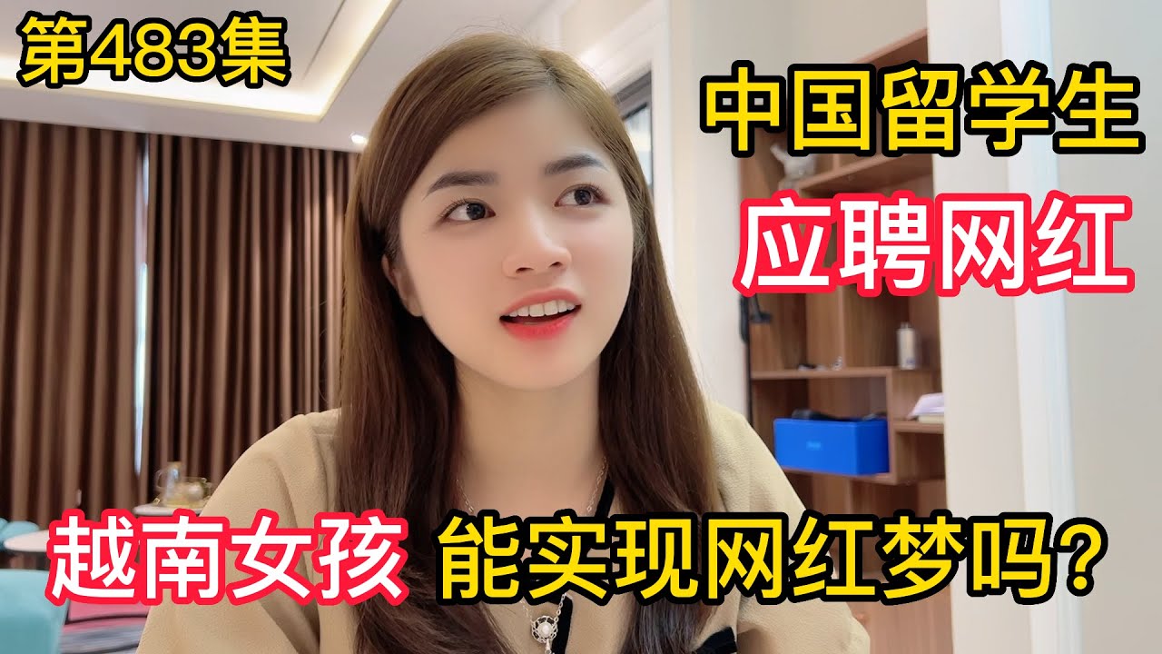 第483集，越南女孩能實現網紅夢嗎？中國留學生回國應聘網紅？