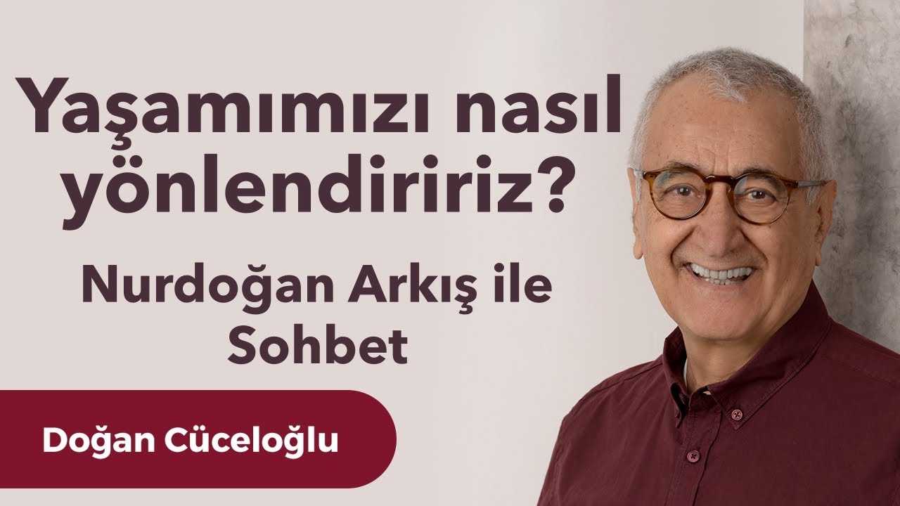 Yaşamımızı Nasıl Yönlendiririz? - Nurdoğan Arkış ile Sohbet