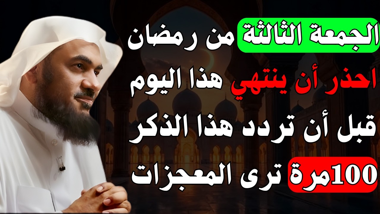 الجمعة الثالثة من رمضان رد هذا الذكر 100 مرة وابشر بالرزق واستجابة الدعاء للشيخ.عبدالرحمن الباهلي