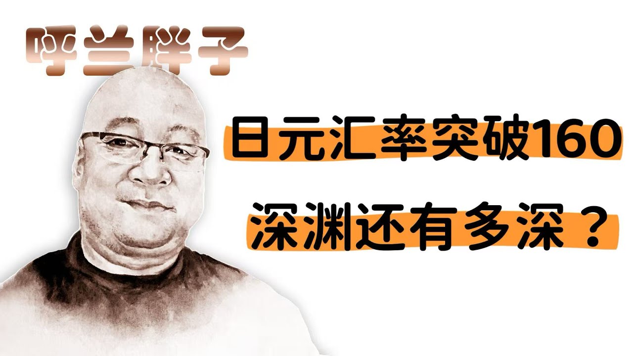 呼兰胖子：日元汇率突破160，深渊还有多深？
