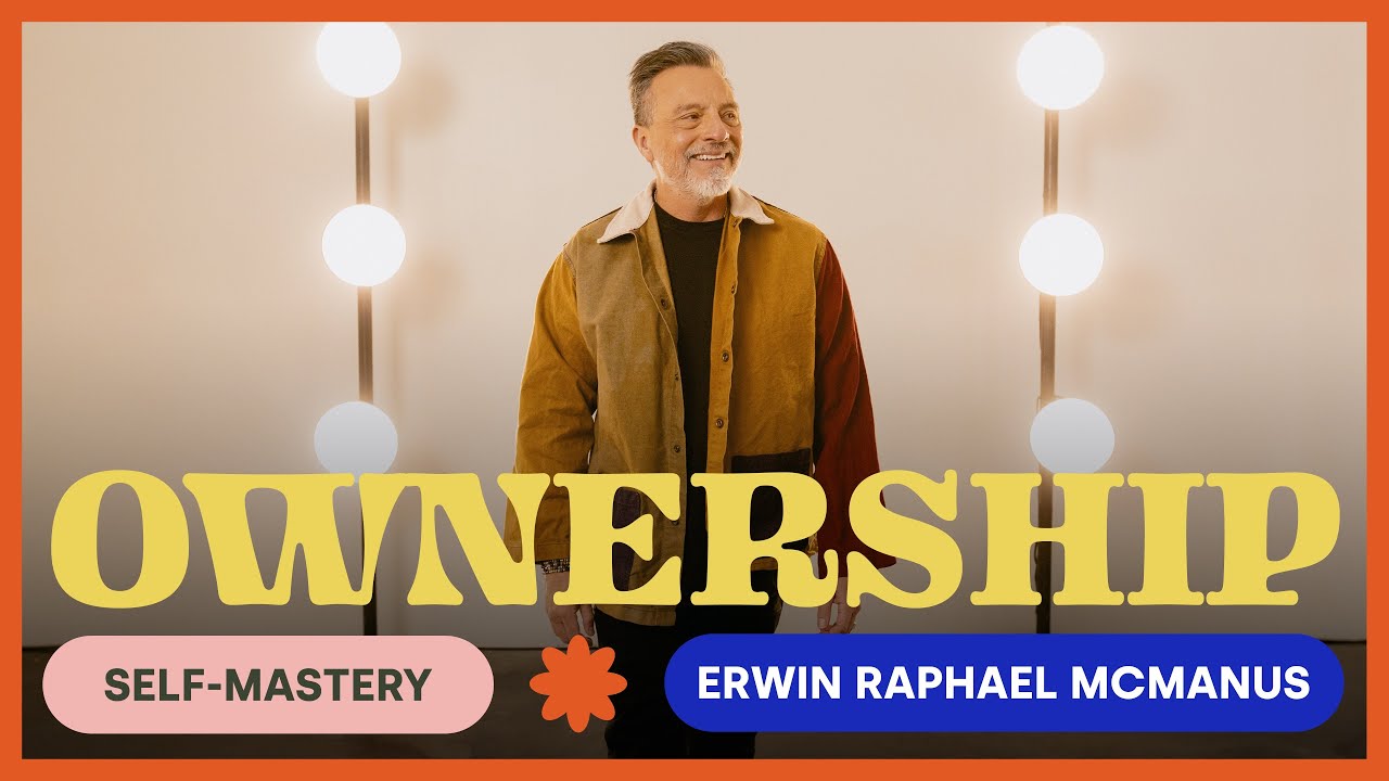 SELF-MASTERY: OWNERSHIP | Erwin McManus - MOSAIC