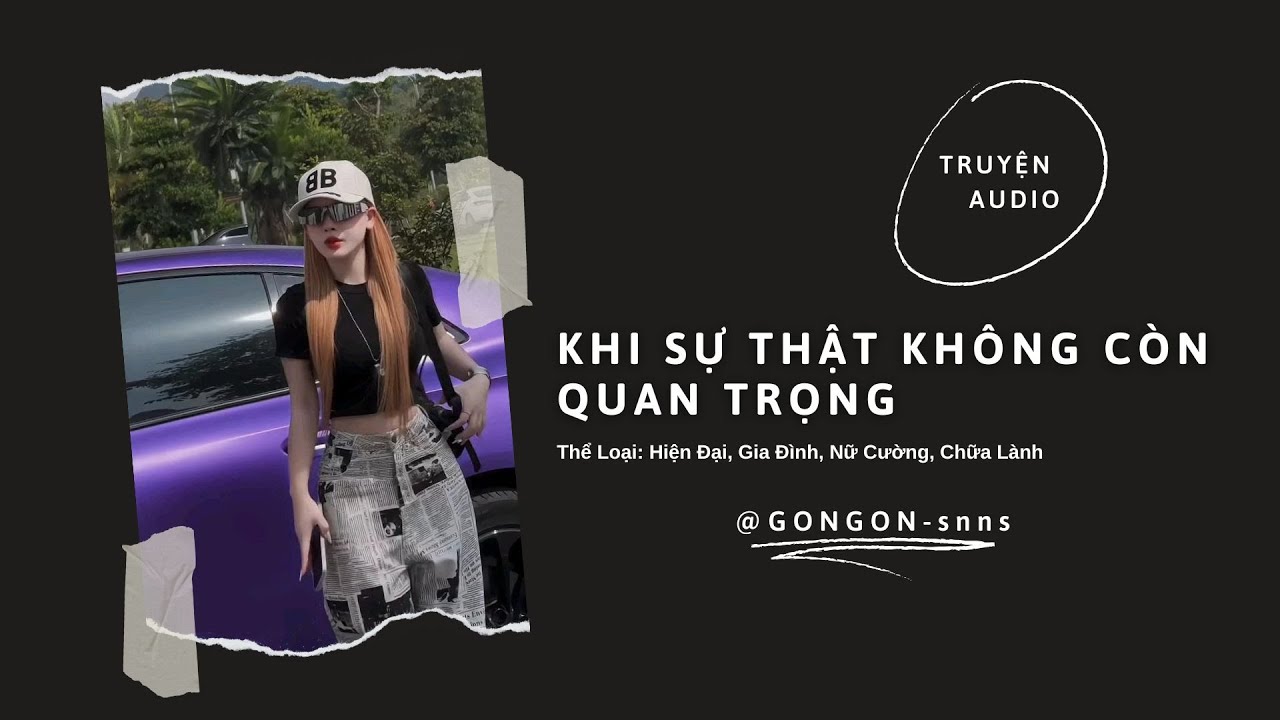 [TRUYỆN AUDIO] || KHI SỰ THẬT KHÔNG CÒN QUAN TRỌNG || GONGON
