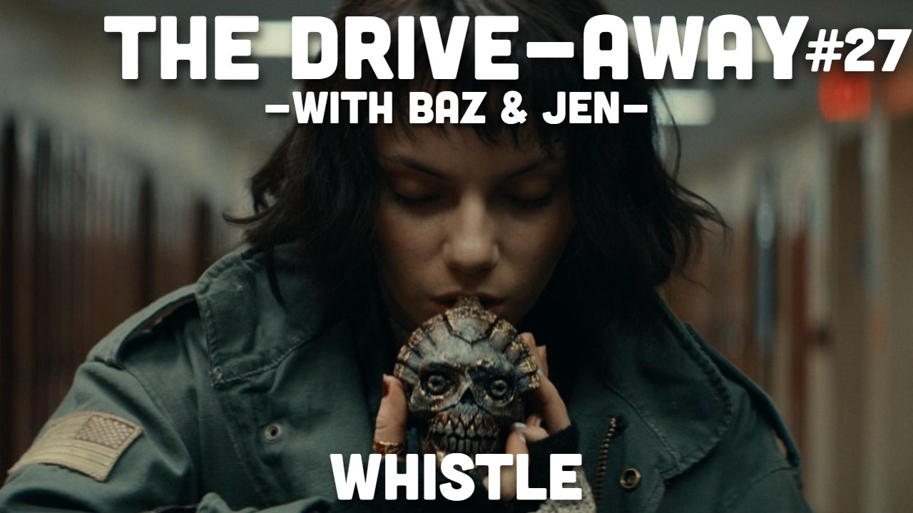 Whistle (2026) | The Drive-Away With Baz & Jen | Episode 27