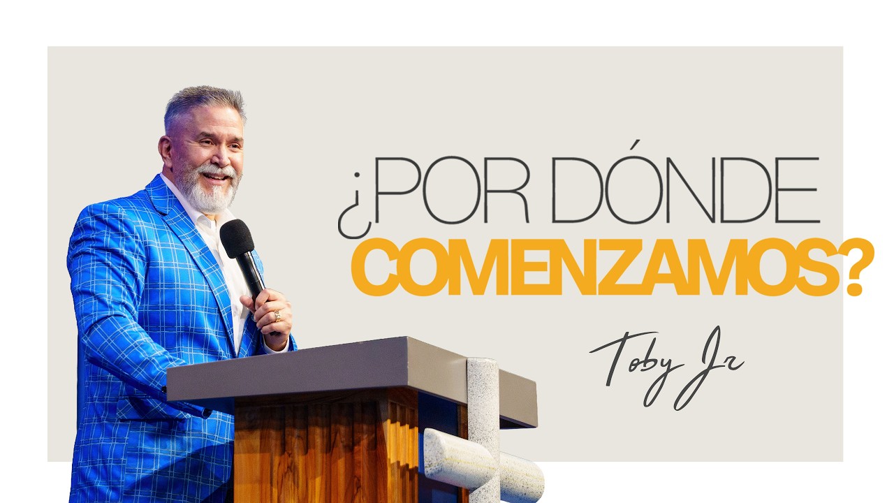 ¿Por dónde comenzamos? - Pastor Toby Jr.