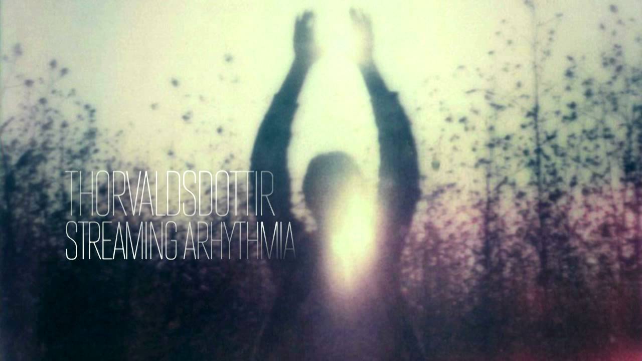 Thorvaldsdottir — Streaming Arhythmia