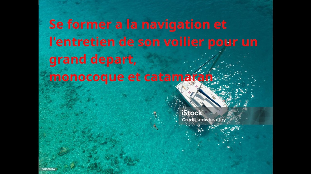 Se former à la navigation et à l'entretien de son voilier pour un grand départ, monocoque/catamaran