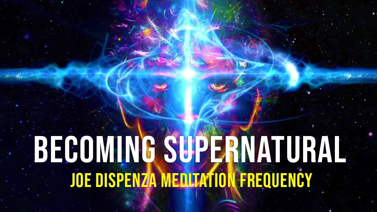 Joe Dispenza Meditation Frequency To Becoming Supernatural